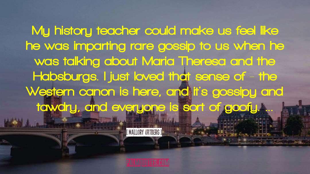 Mallory Ortberg Quotes: My history teacher could make