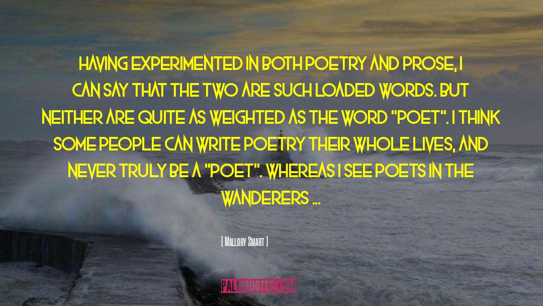 Mallory Smart Quotes: Having experimented in both poetry