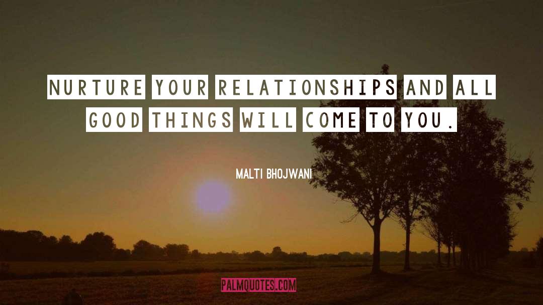 Malti Bhojwani Quotes: Nurture your relationships and all