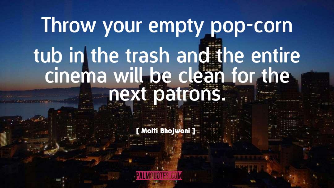 Malti Bhojwani Quotes: Throw your empty pop-corn tub