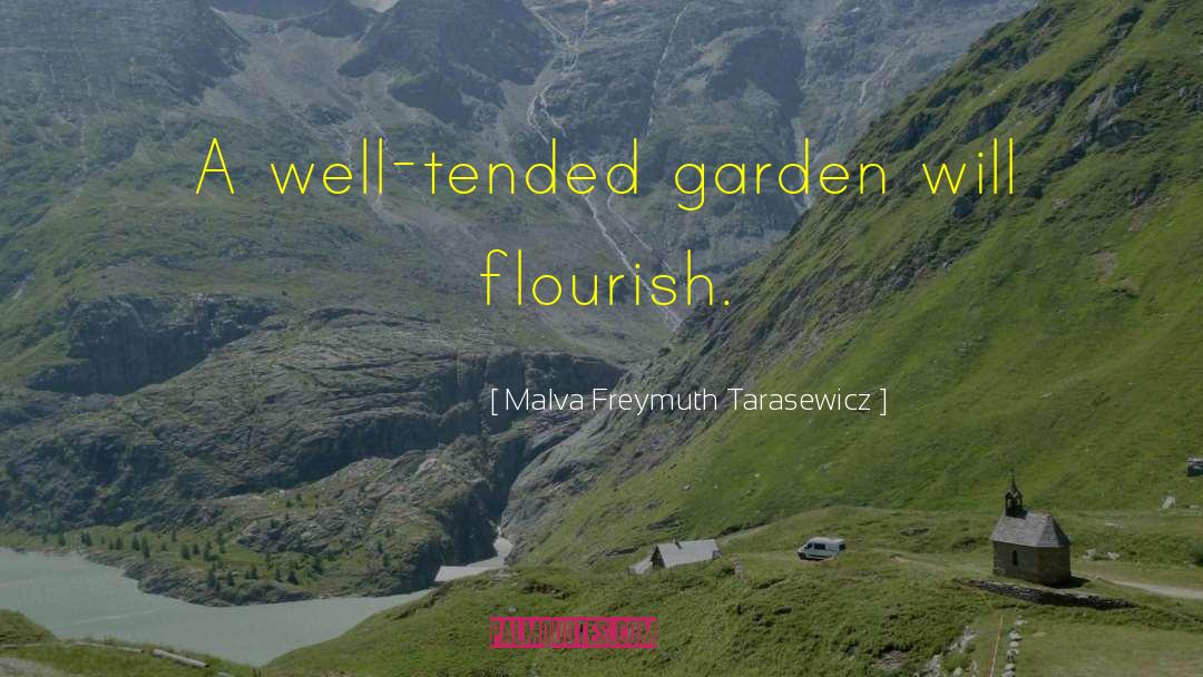 Malva Freymuth Tarasewicz Quotes: A well-tended garden will flourish.