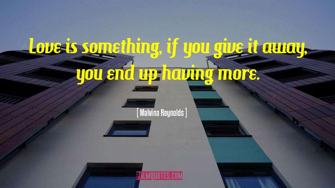 Malvina Reynolds Quotes: Love is something, if you