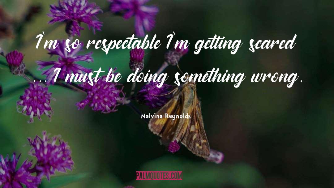 Malvina Reynolds Quotes: I'm so respectable I'm getting