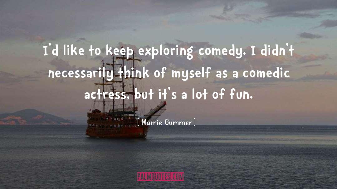 Mamie Gummer Quotes: I'd like to keep exploring