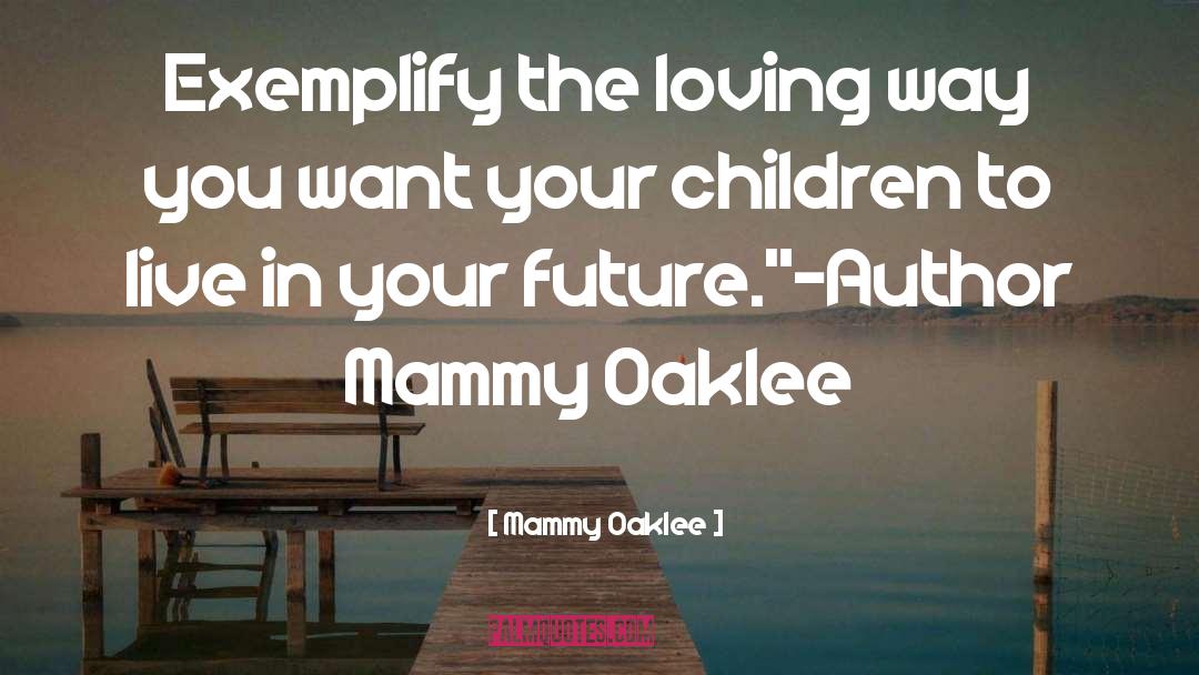Mammy Oaklee Quotes: Exemplify the loving way you
