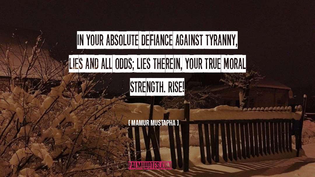 Mamur Mustapha Quotes: In your absolute defiance against