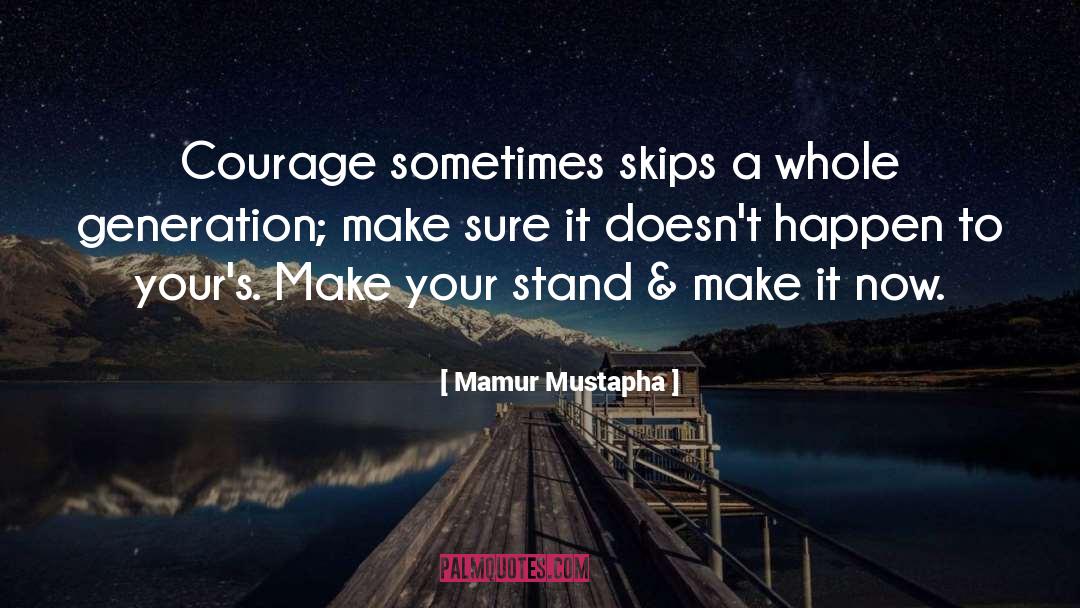 Mamur Mustapha Quotes: Courage sometimes skips a whole