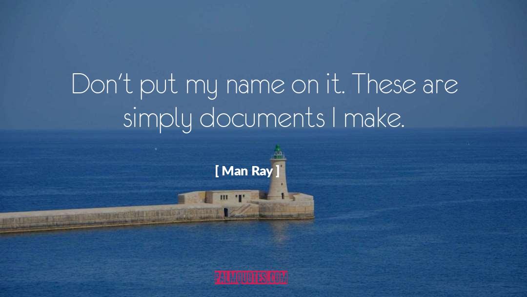 Man Ray Quotes: Don't put my name on