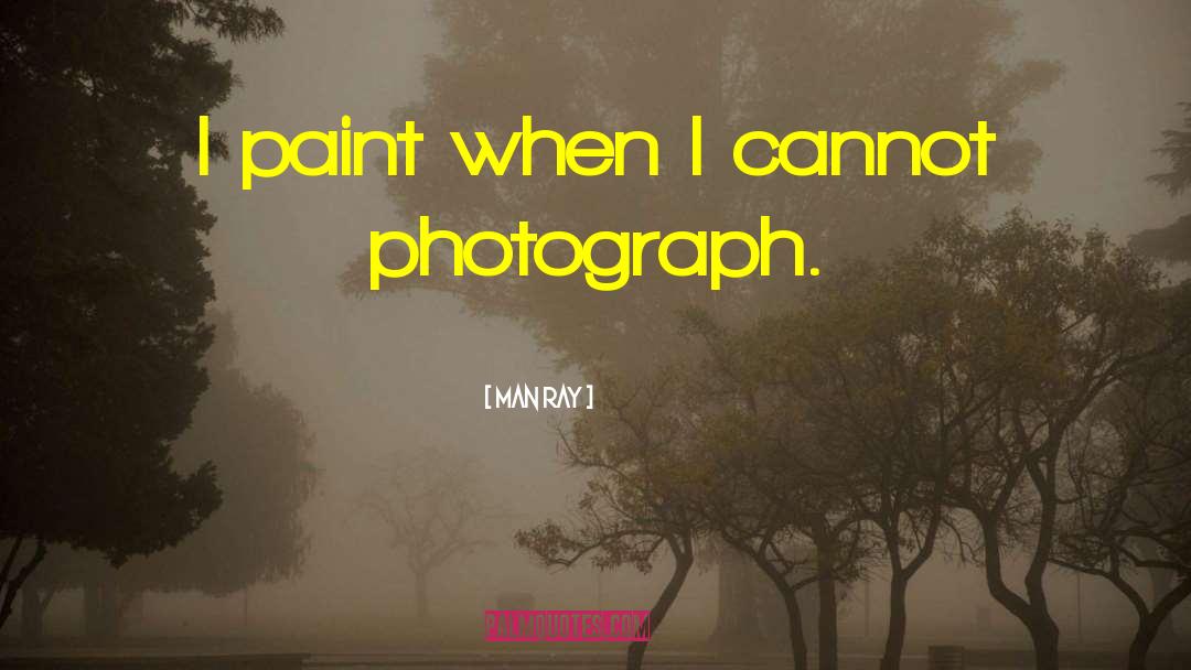 Man Ray Quotes: I paint when I cannot