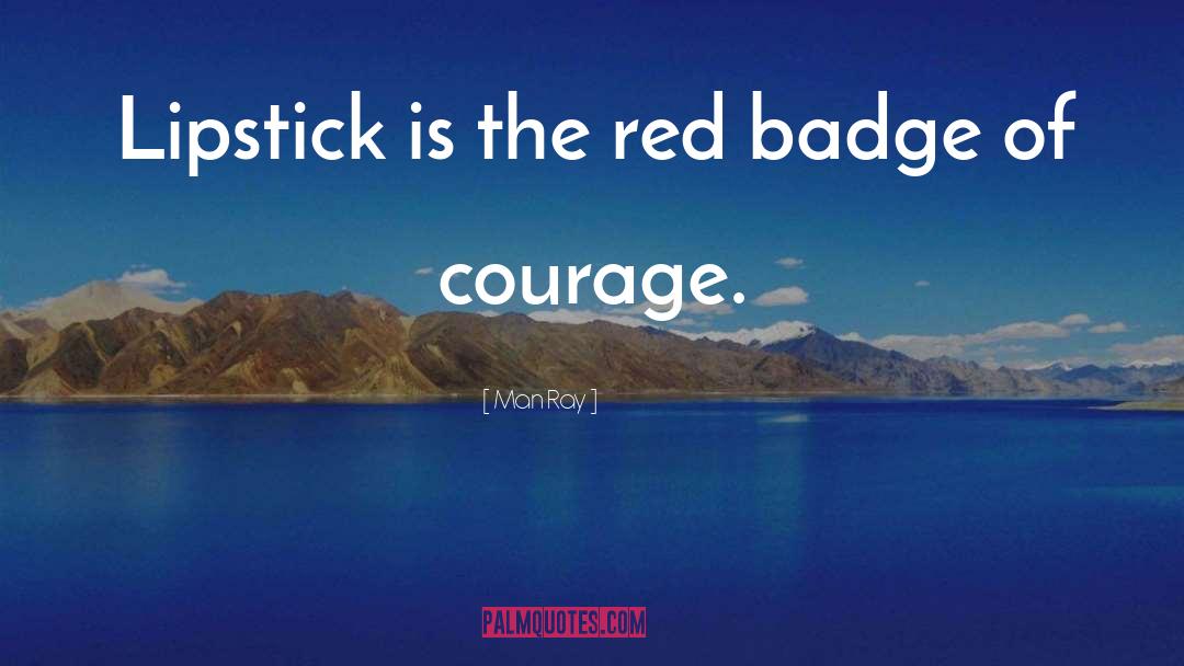 Man Ray Quotes: Lipstick is the red badge