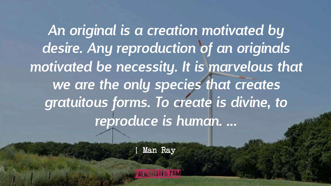 Man Ray Quotes: An original is a creation