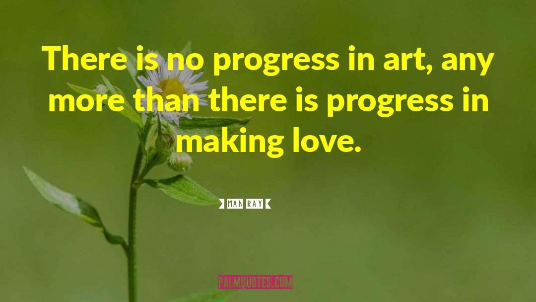 Man Ray Quotes: There is no progress in