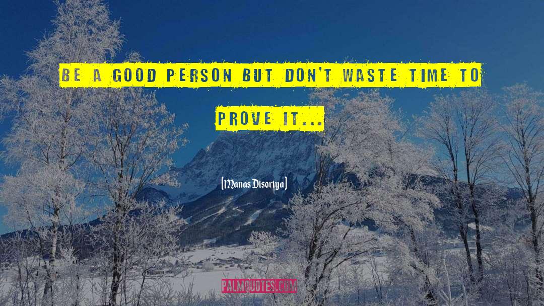 Manas Disoriya Quotes: Be a good person but