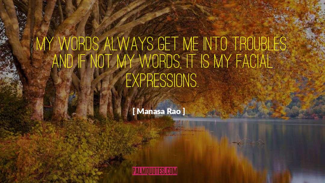 Manasa Rao Quotes: My words always get me