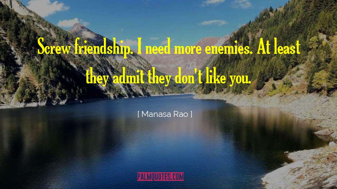 Manasa Rao Quotes: Screw friendship. I need more