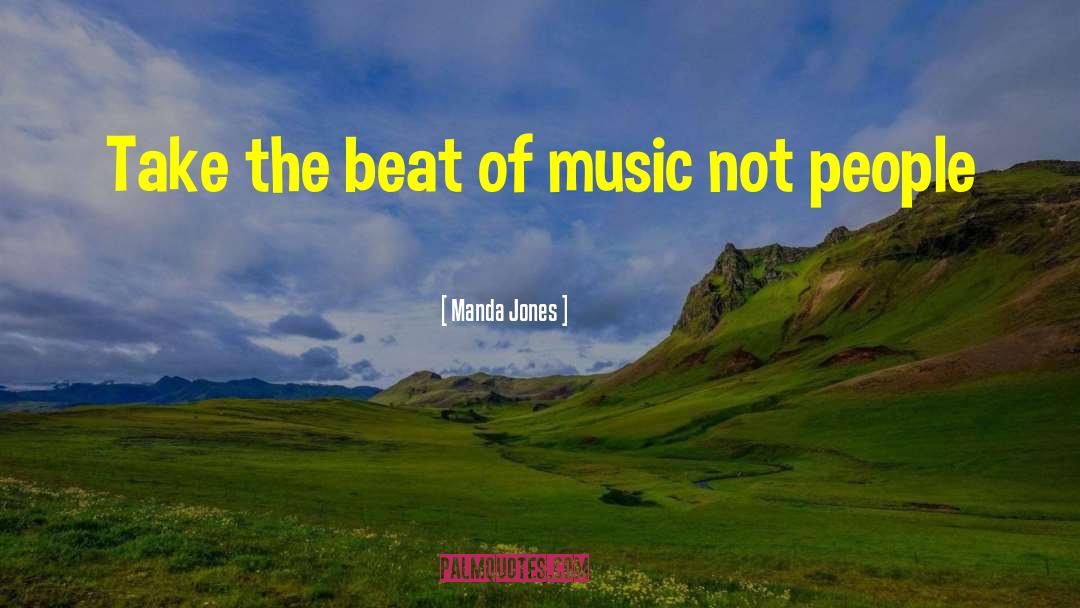 Manda Jones Quotes: Take the beat of music