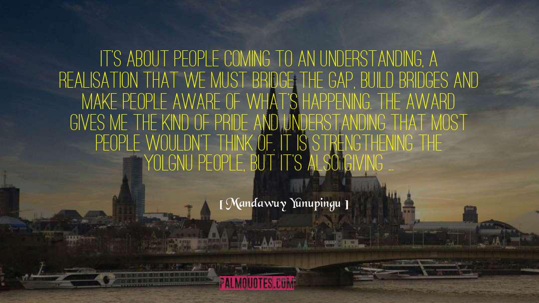 Mandawuy Yunupingu Quotes: It's about people coming to