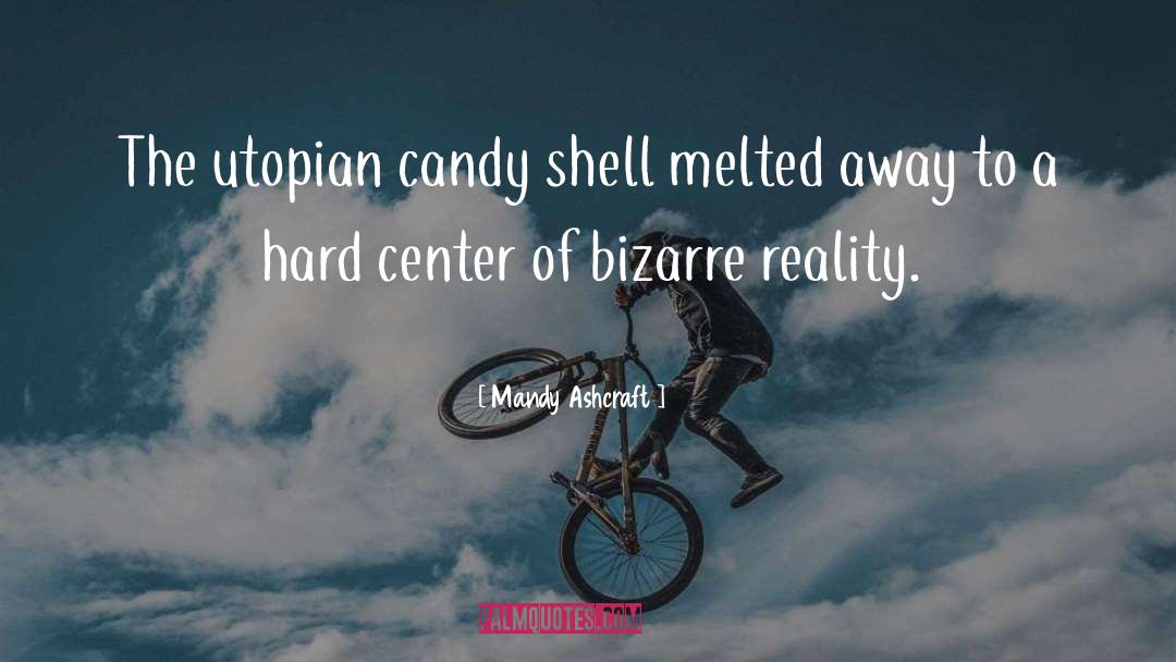 Mandy Ashcraft Quotes: The utopian candy shell melted