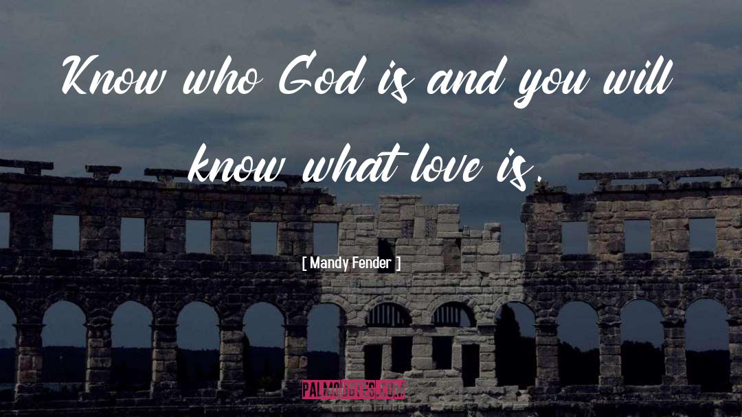 Mandy Fender Quotes: Know who God is and