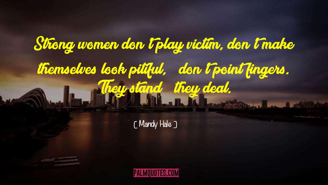 Mandy Hale Quotes: Strong women don't play victim,