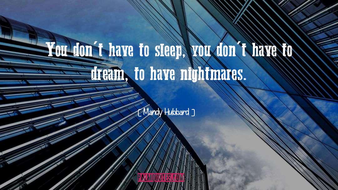Mandy Hubbard Quotes: You don't have to sleep,