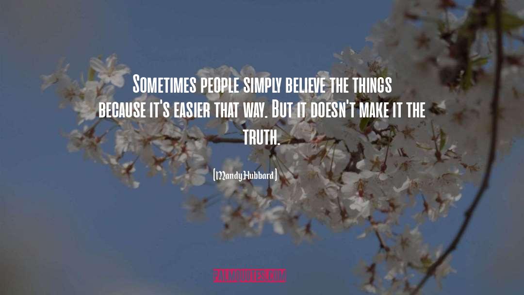 Mandy Hubbard Quotes: Sometimes people simply believe the