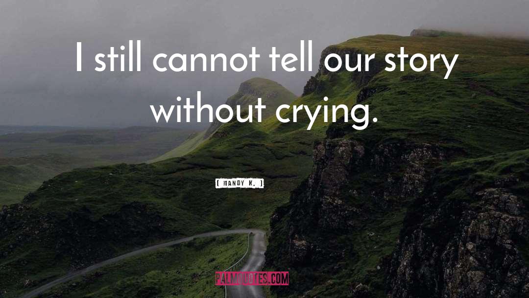 Mandy K. Quotes: I still cannot tell our