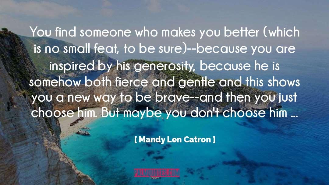 Mandy Len Catron Quotes: You find someone who makes