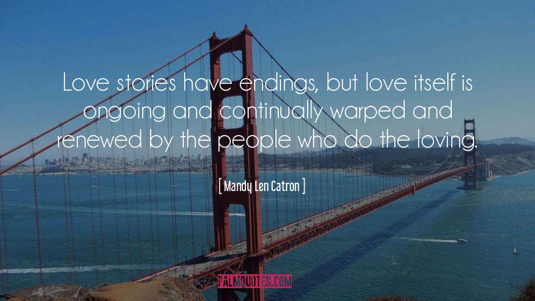 Mandy Len Catron Quotes: Love stories have endings, but