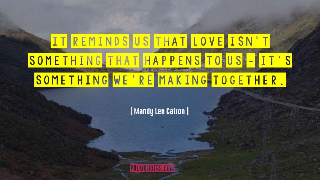Mandy Len Catron Quotes: It reminds us that love