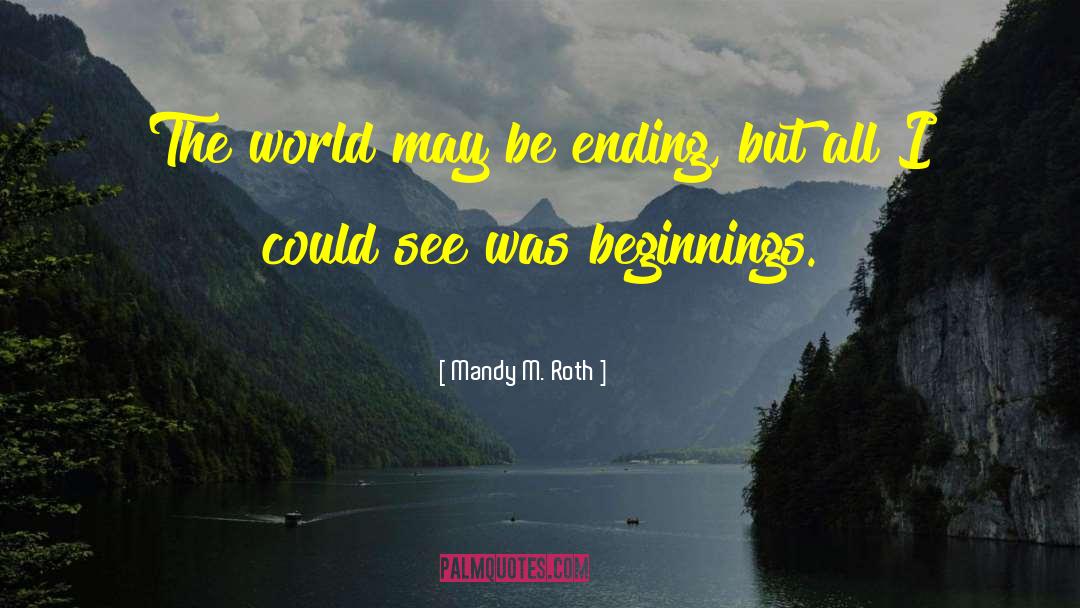 Mandy M. Roth Quotes: The world may be ending,