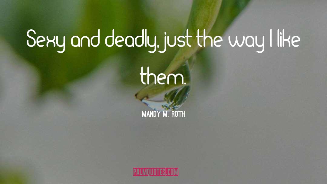 Mandy M. Roth Quotes: Sexy and deadly, just the