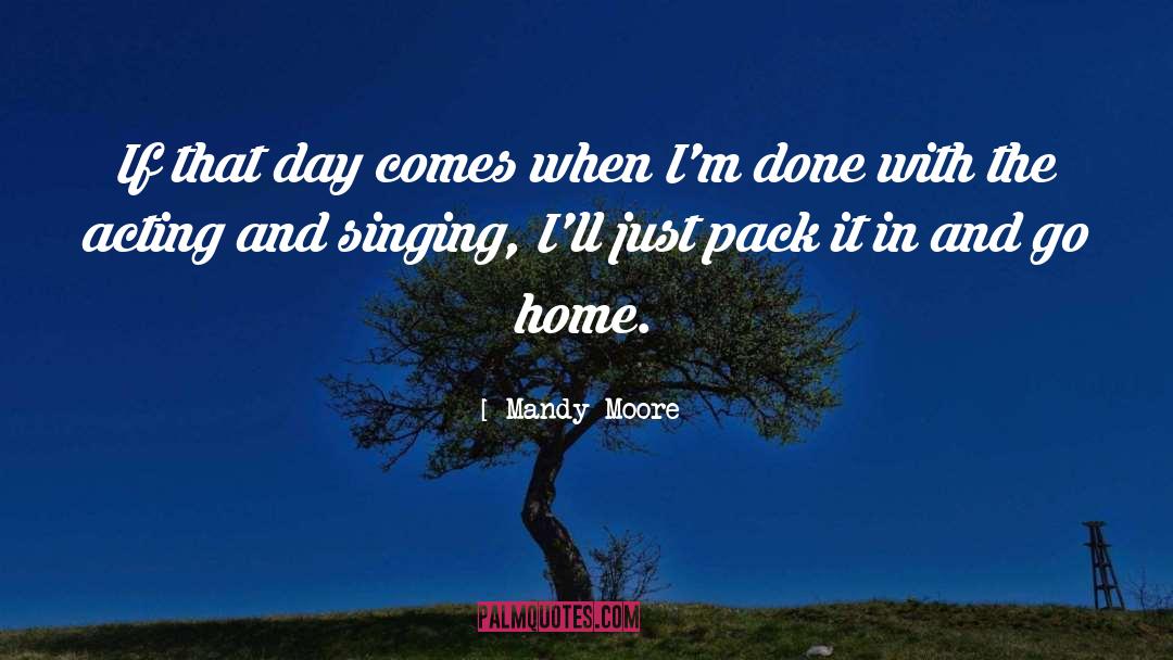 Mandy Moore Quotes: If that day comes when