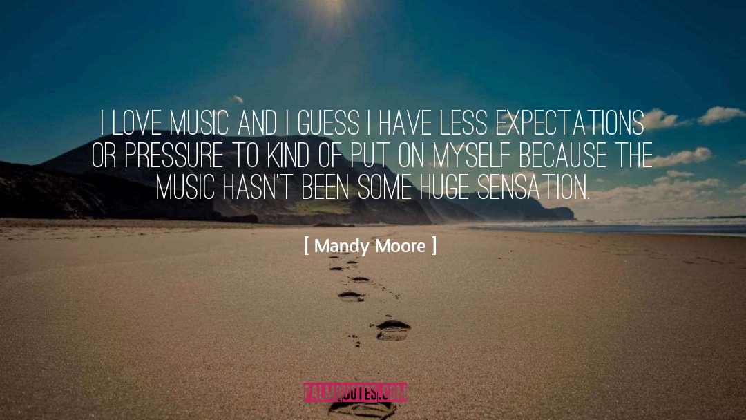 Mandy Moore Quotes: I love music and I