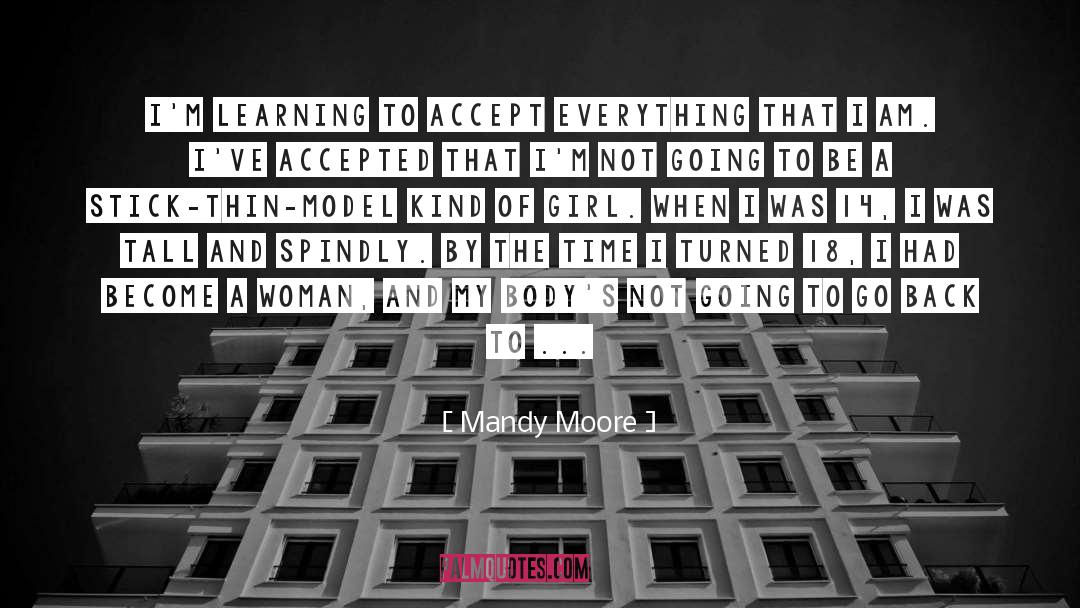 Mandy Moore Quotes: I'm learning to accept everything