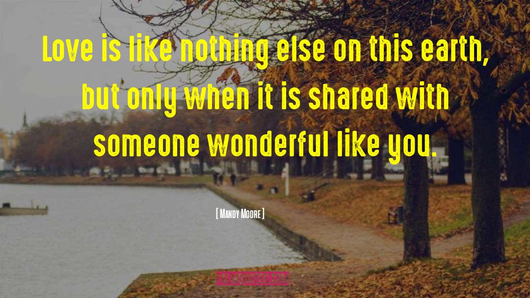 Mandy Moore Quotes: Love is like nothing else
