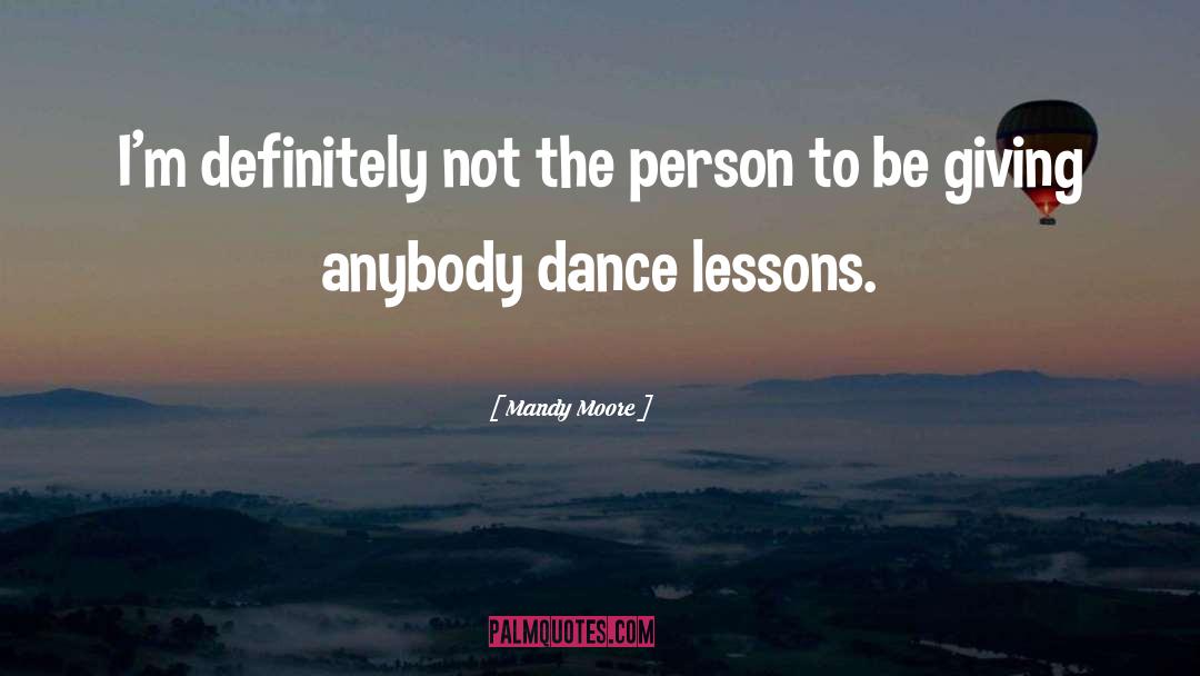 Mandy Moore Quotes: I'm definitely not the person