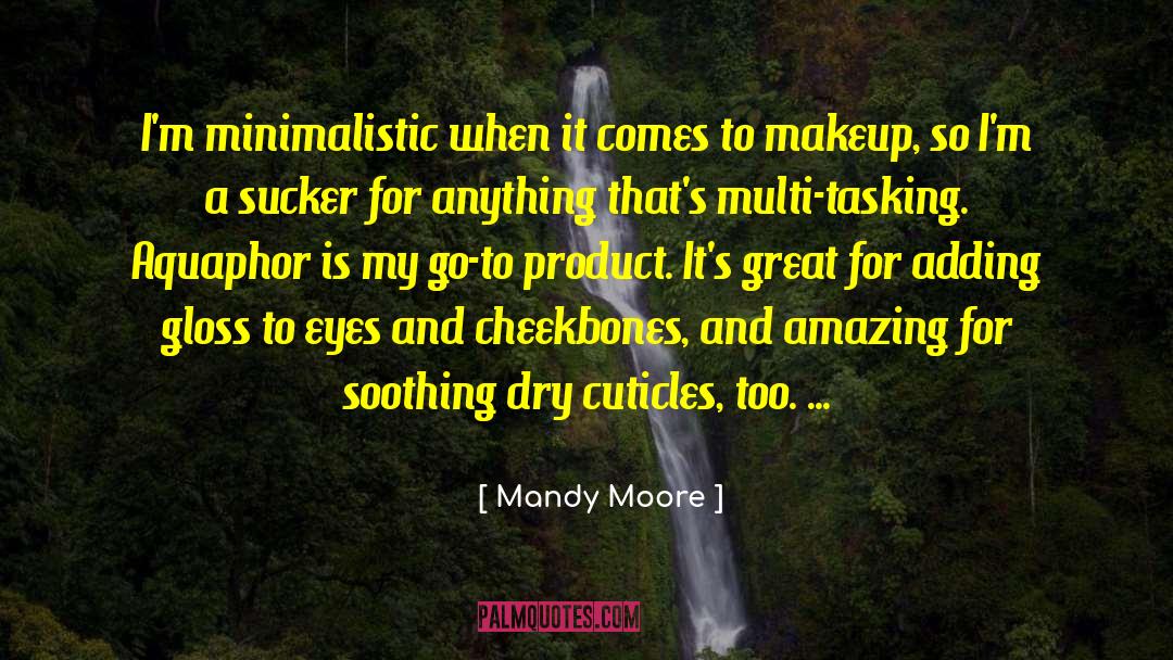 Mandy Moore Quotes: I'm minimalistic when it comes