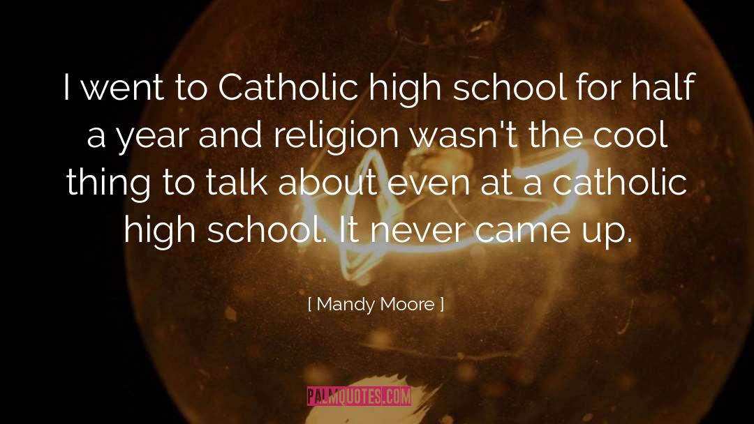 Mandy Moore Quotes: I went to Catholic high