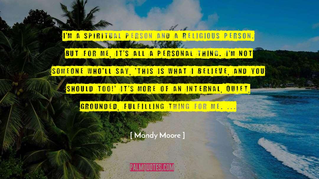 Mandy Moore Quotes: I'm a spiritual person and