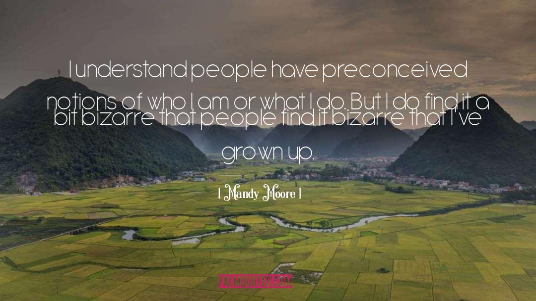 Mandy Moore Quotes: I understand people have preconceived