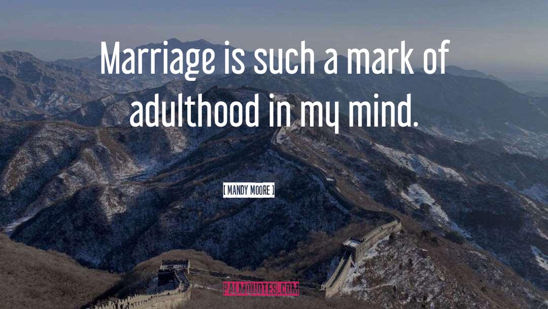 Mandy Moore Quotes: Marriage is such a mark
