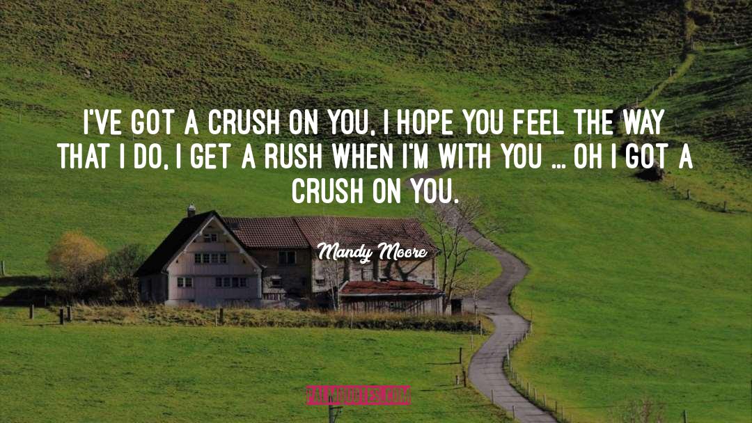 Mandy Moore Quotes: I've got a crush on