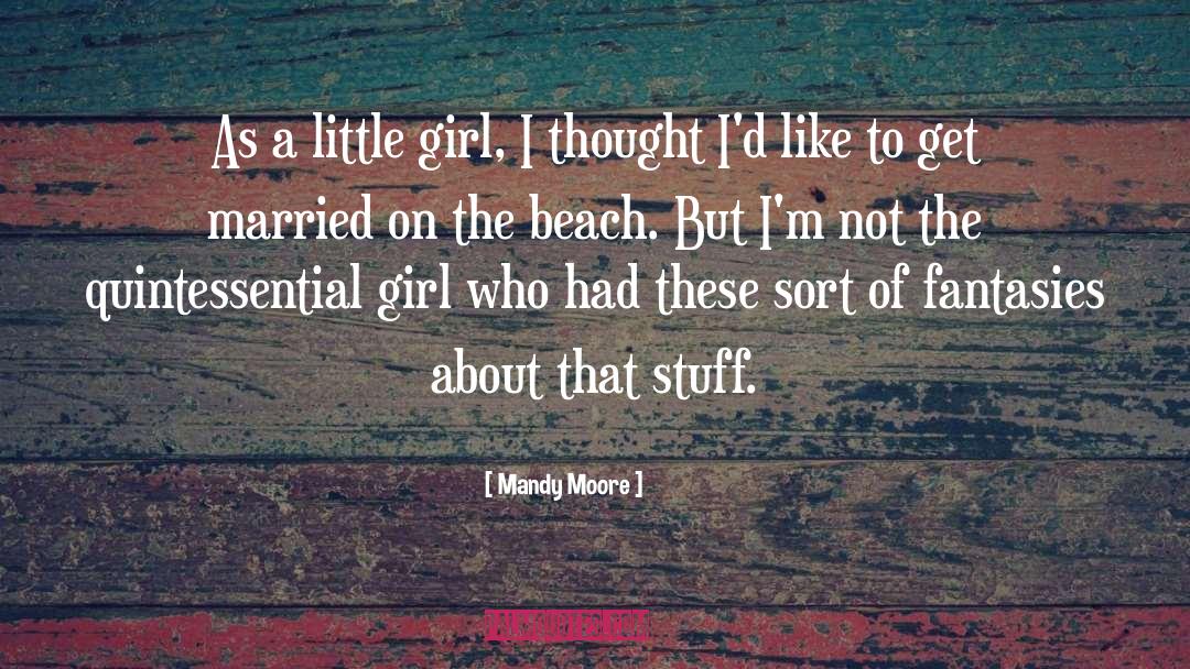 Mandy Moore Quotes: As a little girl, I