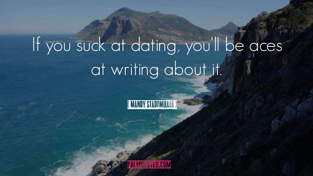 Mandy Stadtmiller Quotes: If you suck at dating,