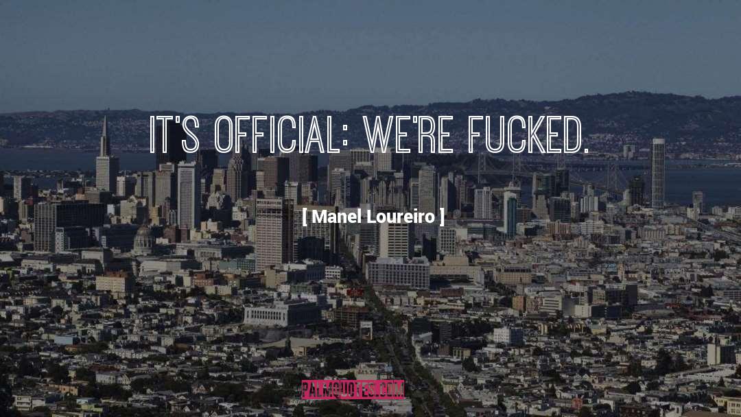 Manel Loureiro Quotes: It's official: we're fucked.