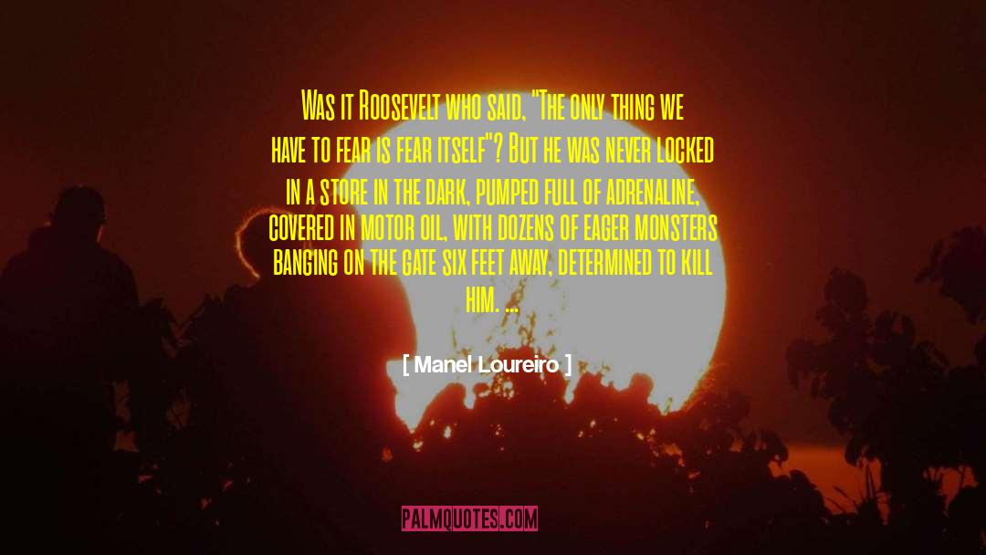 Manel Loureiro Quotes: Was it Roosevelt who said,