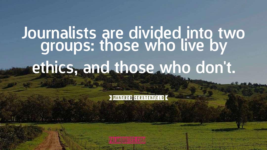 Manfred Gerstenfeld Quotes: Journalists are divided into two
