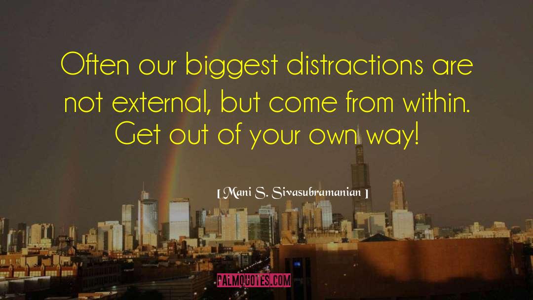 Mani S. Sivasubramanian Quotes: Often our biggest distractions are