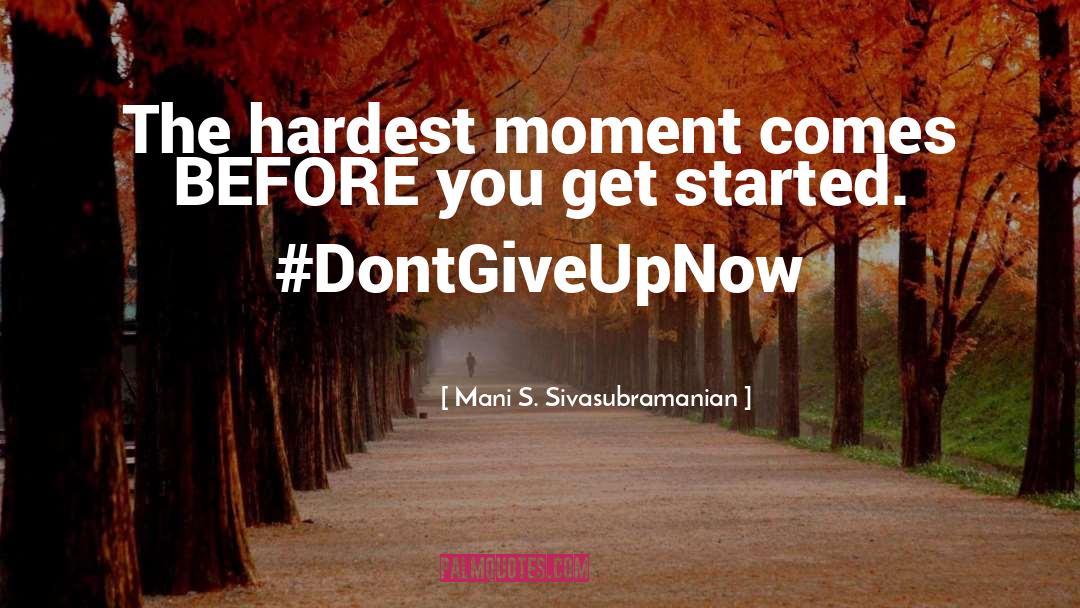 Mani S. Sivasubramanian Quotes: The hardest moment comes BEFORE
